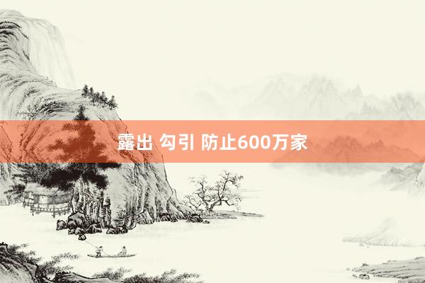 露出 勾引 防止600万家