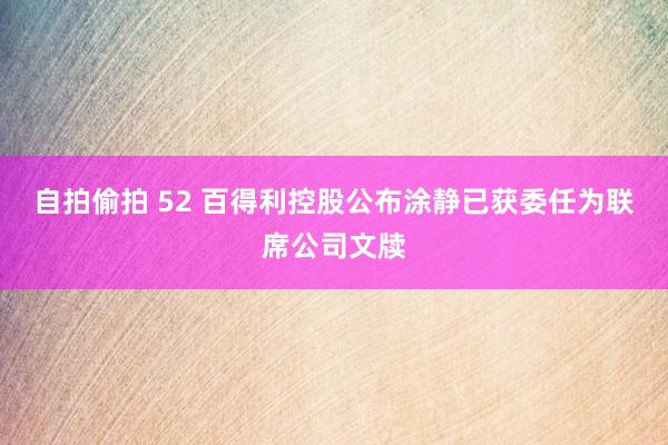 自拍偷拍 52 百得利控股公布涂静已获委任为联席公司文牍